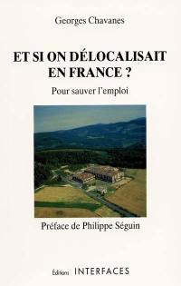 Et si on délocalisait en France ? : pour sauver l'emploi