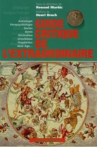 Guide critique de l'extraordinaire : astrologie, parapsychologie, sectes, ovnis, divination, occultisme, prophéties, new age...