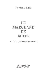 Le marchand de mots : et autres histoires ordinaires