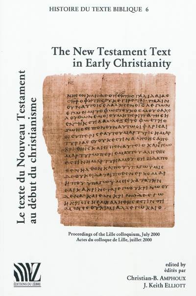 Le texte du Nouveau Testament au début du christianisme : actes du colloque de Lille, juillet 2000. The New Testament text in early Christianity : proceedings of the Lille colloquium, July 2000