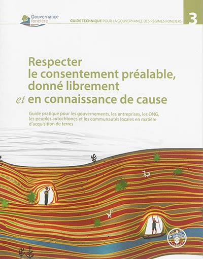 Respecter le consentement préalable, donné librement et en connaissance de cause : guide pratique pour les gouvernements, les entreprises, les ONG, les peuples autochtones et les communautés locales en matière d'acquisition de terres