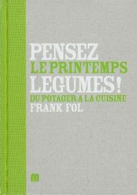 Pensez légumes !. Vol. 2. Le printemps : du potager à la cuisine