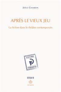 Après le vieux jeu : la fiction dans le théâtre contemporain