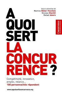 A quoi sert la concurrence ? : compétitivité, innovation, emploi, relance... : 100 personnalités répondent