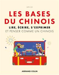 Les bases du chinois : lire, écrire, s'exprimer et penser comme un Chinois