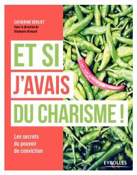 Et si j'avais du charisme ! : les secrets du pouvoir de conviction