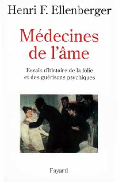 Médecines de l'âme : essais d'histoire de la folie et des guérisons psychiques