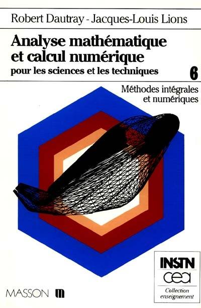 Analyse mathématique et calcul numérique pour les sciences et les techniques. Vol. 6. Méthodes intégrales et numériques