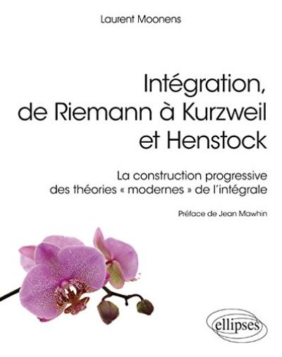 Intégration, de Riemann à Kurzweil et Henstock : la construction progressive des théories modernes de l'intégrale