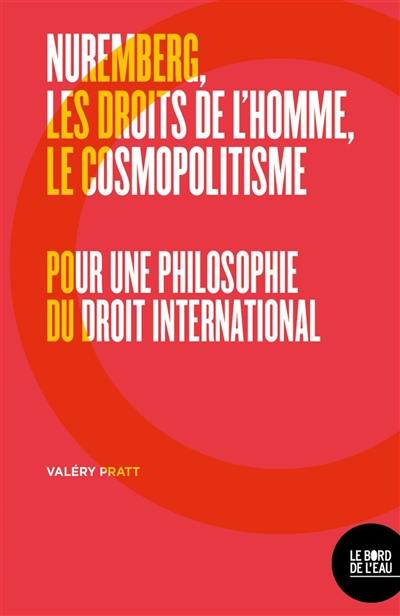 Nuremberg, les droits de l'homme, le cosmopolitisme : pour une philosophie du droit international