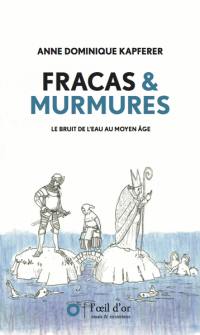 Fracas et murmures : le bruit de l'eau au Moyen Age : de la fin du XIe siècle à l'aube du XVIe siècle, de Wissant à Saint-Valery et depuis la mer jusqu'à ces contrées où le vent n'est plus salé et où la marée montante ne se fait plus sentir