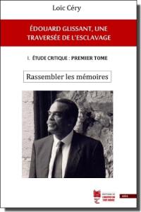 Edouard Glissant, une traversée de l'esclavage. Vol. 1. Etude critique. Vol. 1. Rassembler les mémoires