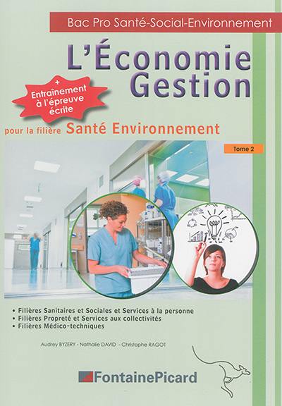 L'économie gestion pour la filière santé, environnement : bac pro santé-social-environnement : filières sanitaires et sociales et services à la personne, filières propreté et services aux collectivités, filières médico-techniques. Vol. 2