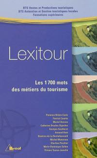 Lexitour : les 1700 mots des métiers du tourisme : BTS ventes et productions touristiques, BTS animation et gestion touristiques locales, formations supérieures