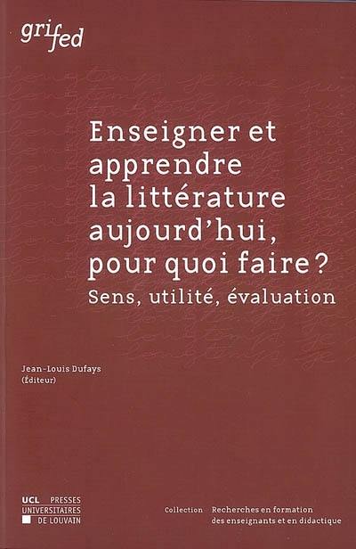 Enseigner et apprendre la littérature aujourd'hui, pour quoi faire ? : sens, utilité, évaluation