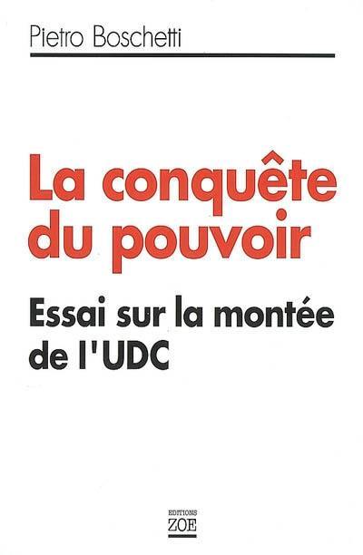 La conquête du pouvoir : essai sur la montée de l'UDC