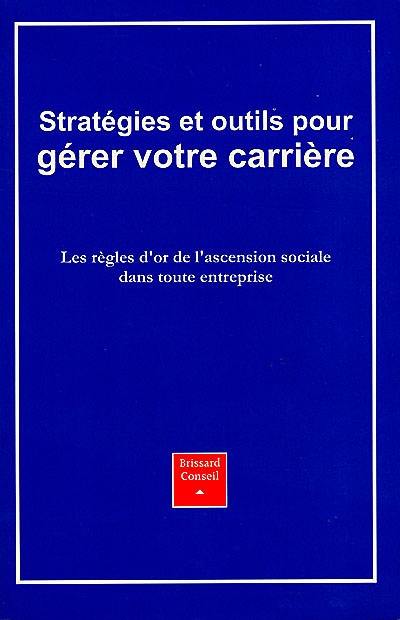 Stratégies et outils pour gérer votre carrière : les règles d'or de l'ascension sociale au sein de votre entreprise