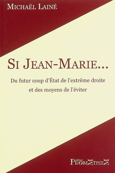 Si Jean-Marie... : du futur coup d'Etat de l'extrême droite et des moyens de l'éviter