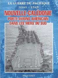 La guerre du Pacifique, 1941-1945 : Nouvelle-Calédonie, porte-avions américain dans les mers du sud