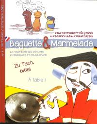 Baguette & Marmelade : le magazine des enfants en français et en allemand = Baguette & Marmelade : eine Zeitschrift für Kinder auf Deutsch und auf Französisch, n° 7. A table !. Zu Tisch, bitte!