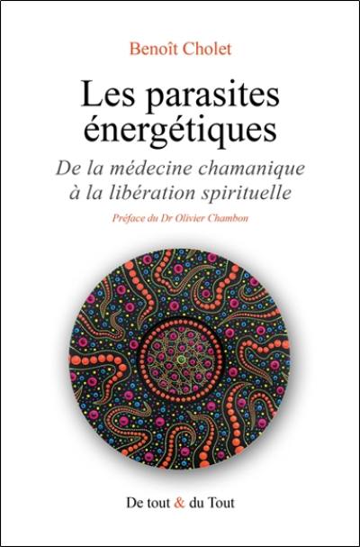 Les parasites énergétiques : de la médecine chamanique à la libération spirituelle