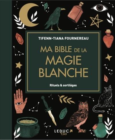 Ma bible de la magie blanche : rituels & sortilèges