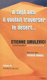 A 7 ans, il voulait traverser le désert... : Etienne Smulevici, l'inoxydable Monsieur Dakar