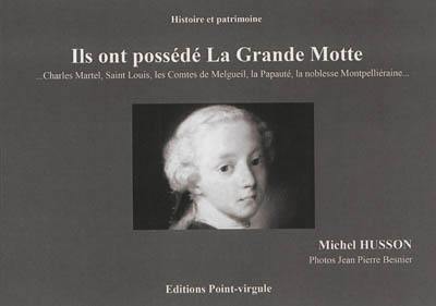 Ils ont possédé La Grande-Motte : Charles Martel, Saint Louis, les comtes de Melgueil, la papauté, la noblesse montpelliéraine...