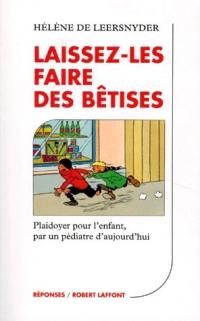 Laissez-les faire des bêtises : plaidoyer pour l'enfant par un pédiatre d'aujourd'hui