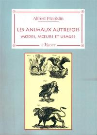 Les animaux autrefois : modes, moeurs et usages