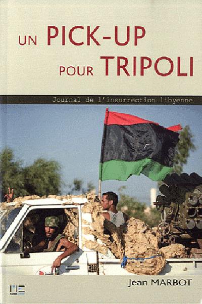 Un pick-up pour Benghazi : journal de l'insurrection libyenne