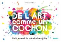 De l'art comme un cochon : petit manuel de la tache bien faite