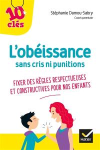 L'obéissance sans cris ni punitions : fixer des règles respectueuses et constructives pour nos enfants