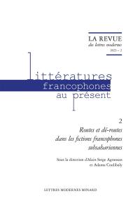 Littératures francophones au présent. Vol. 2. Routes et dé-routes dans les fictions francophones subsahariennes