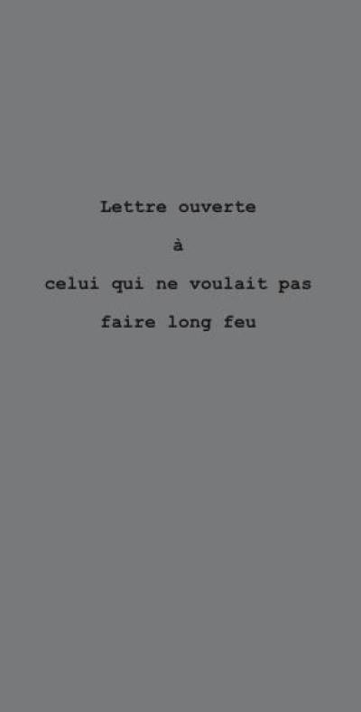 Lettre ouverte à celui qui ne voulait pas faire long feu