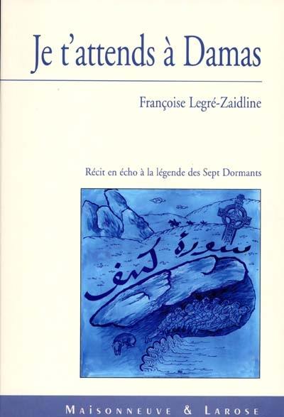 Je t'attends à Damas : récit en écho à la légende des Sept Dormants