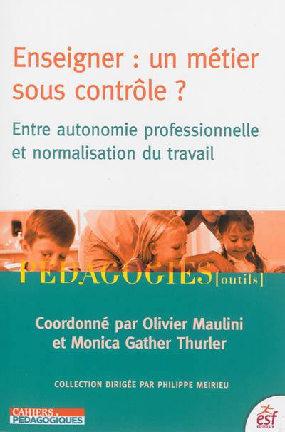 Enseigner, un métier sous contrôle ? : entre autonomie professionnelle et normalisation du travail