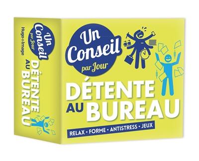 Détente au bureau : un conseil par jour : relax, forme, antistress, jeux