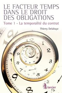 Le facteur temps dans le droit des obligations. Vol. 1. La temporalité du contrat