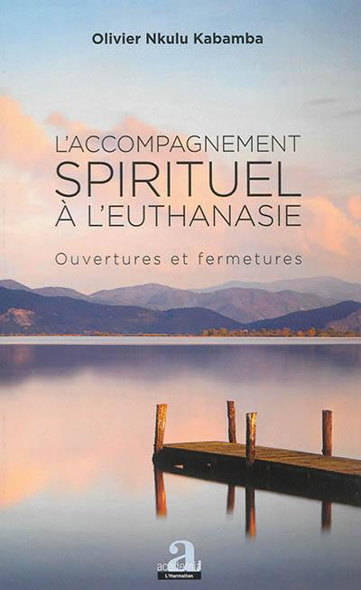 L'accompagnement spirituel à l'euthanasie : ouvertures et fermetures : essai