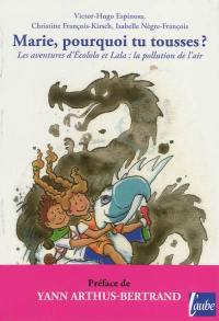 Les aventures de Ecololo et Lala. Marie, pourquoi tu tousses ? : la pollution de l'air