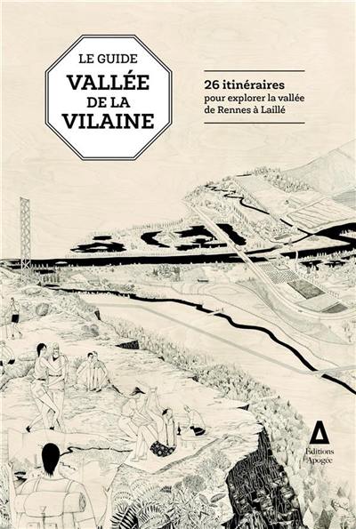 Guide vallée de la Vilaine : 26 itinéraires pour explorer la vallée de Rennes à Laillé