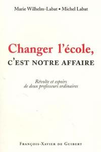 Changer l'école, c'est notre affaire ! : révolte et espoirs de deux professeurs ordinaires