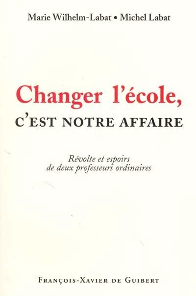 Changer l'école, c'est notre affaire ! : révolte et espoirs de deux professeurs ordinaires