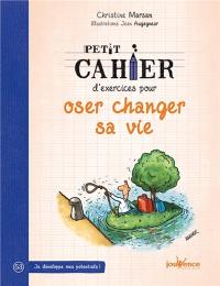 Petit cahier d'exercices pour oser changer sa vie