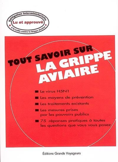 Tout savoir sur la grippe aviaire : le virus H5N1, les moyens de prévention, les traitements existants, les mesures prises par les pouvoirs publics, 75 réponses pratiques à toutes les questions que vous vous posez