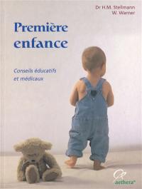 Première enfance : de la naissance à la maturité scolaire : conseils éducatifs et médicaux