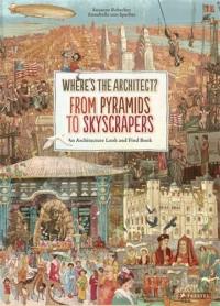 Where’s The Architect ? : From Pyramids To Skyscrapers An Architecture Look And Find Book