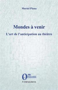 Mondes à venir : l'art de l'anticipation au théâtre