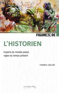 Figures de l'historien : experts du monde passé, vigies du temps présent